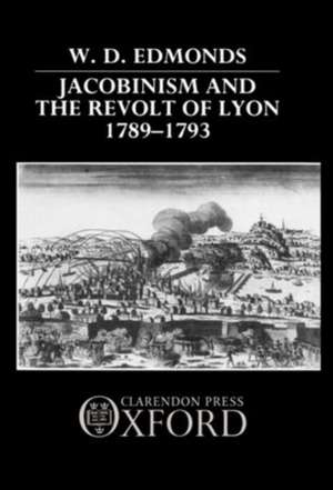 Jacobinism and the Revolt of Lyon 1789-1793 de W. D. Edmonds