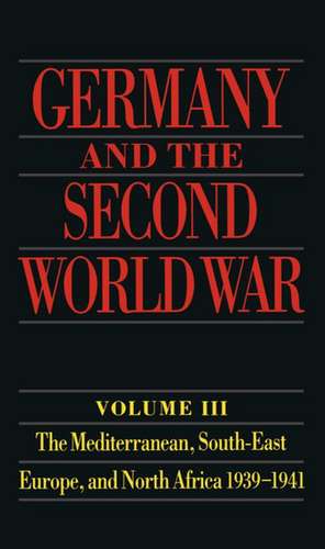 Germany and the Second World War: Volume 3: The Mediterranean, South-East Europe, and North Africa 1939-1941 de Gerhard Schreiber