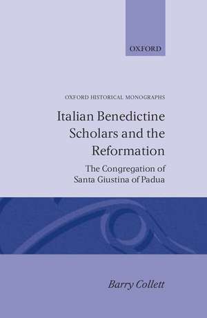 Italian Benedictine Scholars and the Reformation: The Congregation of Santa Giustina of Padua de Barry Collett