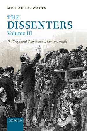 The Dissenters: Volume III: The Crisis and Conscience of Nonconformity de Michael R. Watts