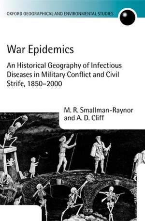 War Epidemics: An Historical Geography of Infectious Diseases in Military Conflict and Civil Strife, 1850-2000 de Matthew Smallman-Raynor