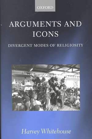 Arguments and Icons: Divergent Modes of Religiosity de Harvey Whitehouse