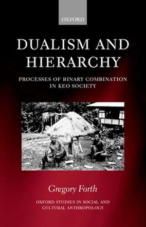 Dualism and Hierarchy C: Processes of Binary Combination in Keo Society de Gregory Forth