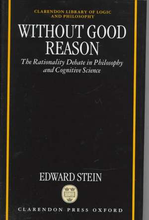 Without Good Reason: The Rationality Debate in Philosophy and Cognitive Science de Edward Stein