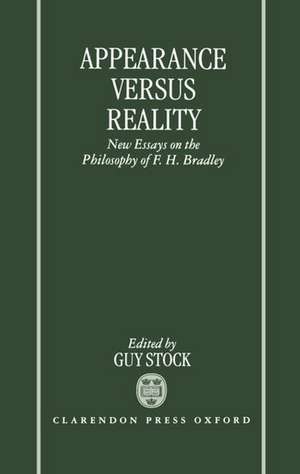 Appearance versus Reality: New Essays on Bradley's Metaphysics de Guy Stock