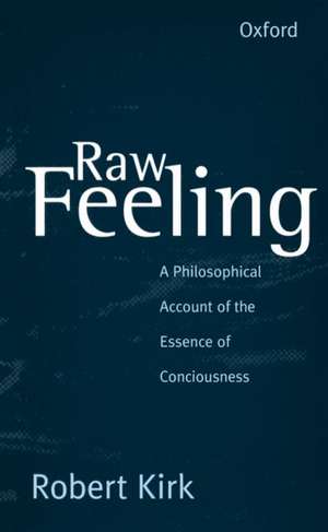 Raw Feeling: A philosophical account of the essence of consciousness de Robert Kirk