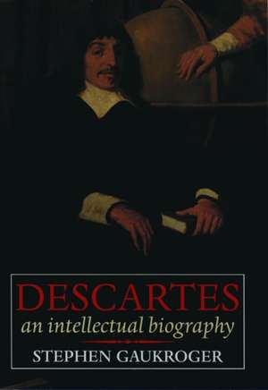 Descartes: An Intellectual Biography de Stephen Gaukroger