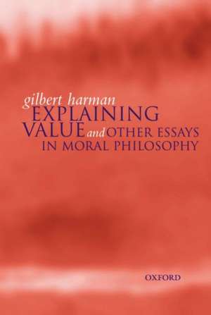 Explaining Value: and Other Essays in Moral Philosophy de Gilbert Harman