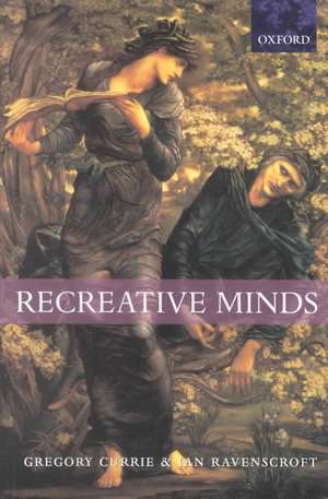 Recreative Minds: Imagination in Philosophy and Psychology de Gregory Currie