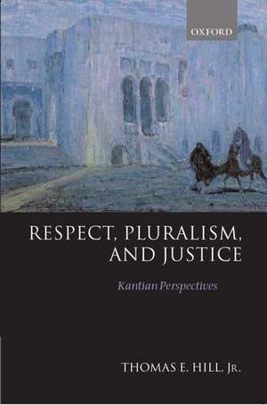 Respect, Pluralism, and Justice: Kantian Perspectives de Thomas E. Hill