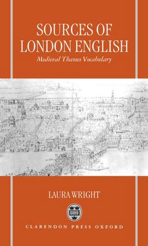 Sources of London English: Medieval Thames Vocabulary de Laura Wright