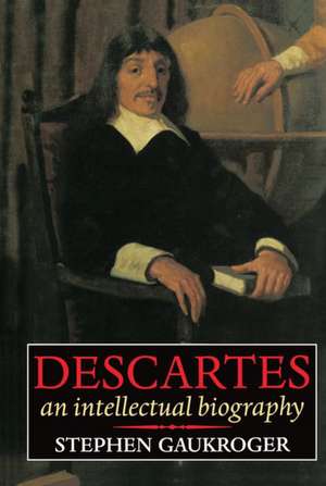 Descartes: An Intellectual Biography de Stephen Gaukroger