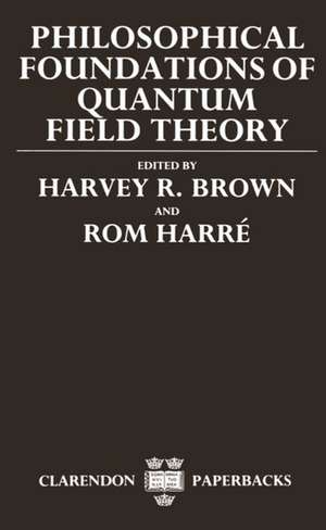 Philosophical Foundations of Quantum Field Theory de Harvey R. Brown