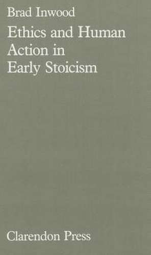 Ethics and Human Action in Early Stoicism de Brad Inwood