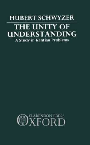 The Unity of Understanding: A Study in Kantian Problems de Hubert Schwyzer