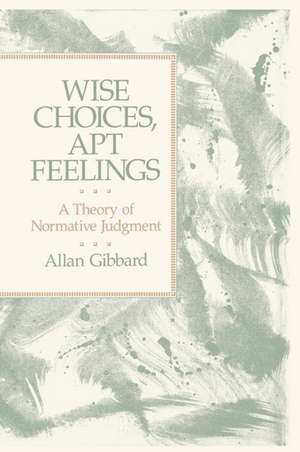 Wise Choices, Apt Feelings: A Theory of Normative Judgment de Allan Gibbard