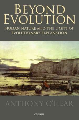 Beyond Evolution: Human Nature and the Limits of Evolutionary Explanation de Anthony O'Hear