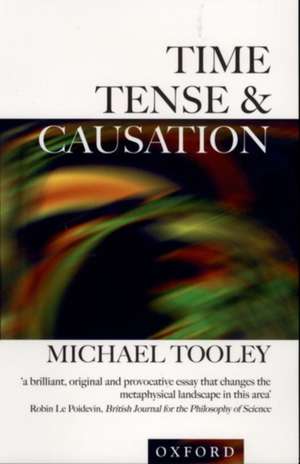 Time, Tense, and Causation de Michael Tooley