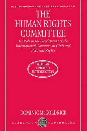 The Human Rights Committee: Its Role in the Development of the International Covenant on Civil and Political Rights de Dominic McGoldrick