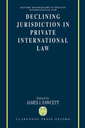 Declining Jurisdiction in Private International Law de J. J. Fawcett