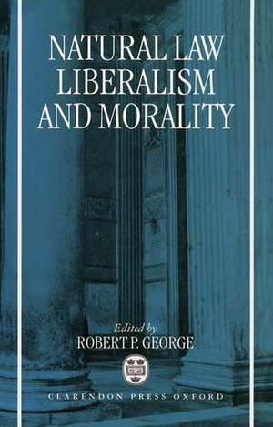 Natural Law, Liberalism, and Morality: Contemporary Essays de Robert George