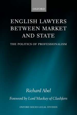 English Lawyers between Market and State: The Politics of Professionalism de Richard L. Abel