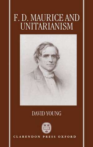 F. D. Maurice and Unitarianism de David Young