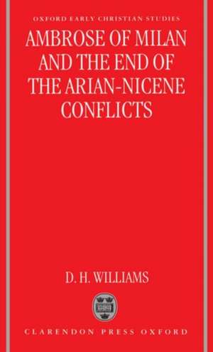 Ambrose of Milan and the End of the Arian-Nicene Conflicts de Daniel H. Williams