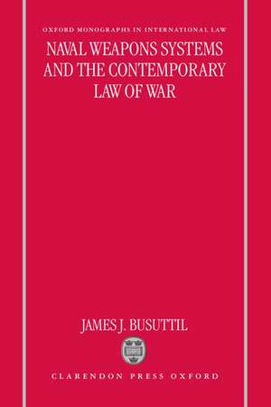 Naval Weapons Systems and the Contemporary Law of War de James J. Busuttil