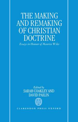 The Making and Remaking of Christian Doctrine: Essays in Honour of Maurice Wiles de David Pailin