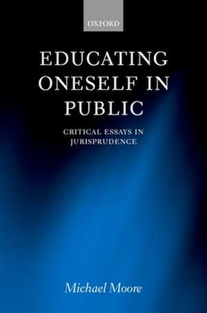 Educating Oneself in Public: Critical Essays in Jurisprudence de Michael S. Moore