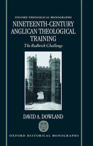 Nineteenth-Century Anglican Theological Training: The Redbrick Challenge de David Dowland