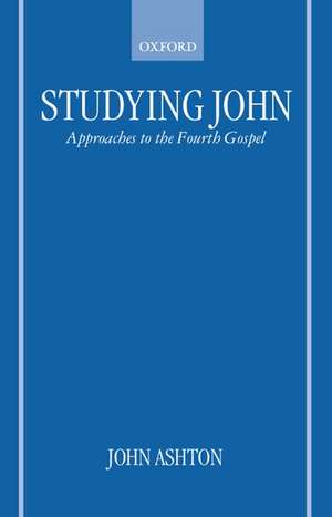 Studying John: Approaches to the Fourth Gospel de John Ashton