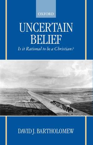 Uncertain Belief: Is it Rational to be a Christian? de David J. Bartholomew