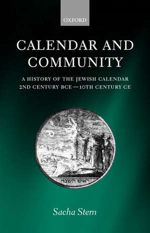 Calendar and Community: A History of the Jewish Calendar, 2nd Century BCE to 10th Century CE de Sacha Stern