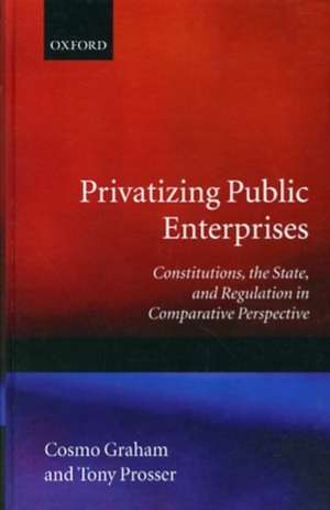 Privatizing Public Enterprises: Constitutions, the State, and Regulation in Comparative Perspective de Cosmo Graham