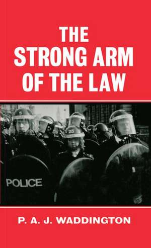 The Strong Arm of the Law: Armed and Public Order Policing de P. A. J. Waddington