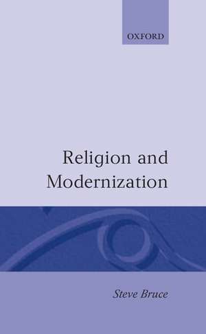 Religion and Modernization: Sociologists and Historians Debate the Secularization Thesis de Steve Bruce