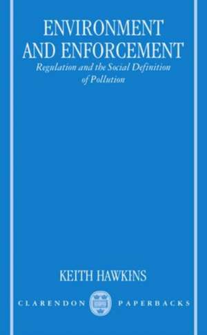 Environment and Enforcement: Regulation and the Social Definition of Pollution de Keith Hawkins