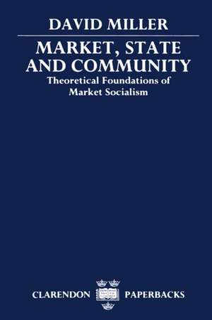 Market, State, and Community: Theoretical Foundations of Market Socialism de David Miller