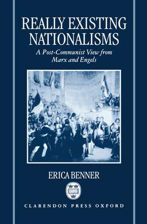 Really Existing Nationalisms: A Post-Communist View from Marx and Engels de Erica Benner