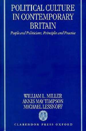 Political Culture in Contemporary Britain: People and Politicians, Principles and Practice de William L. Miller