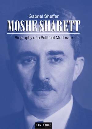 Moshe Sharett: Biography of a Political Moderate de Gabriel Sheffer