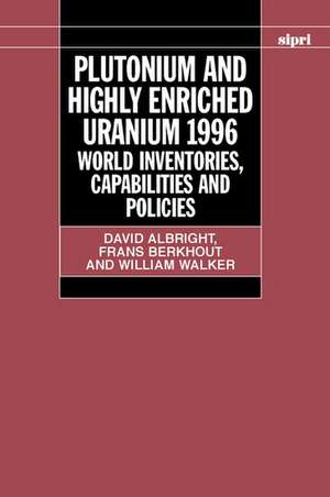 Plutonium and Highly Enriched Uranium 1996: World Inventories, Capabilities and Policies de David Albright