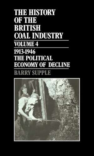 The History of the British Coal Industry: Volume 4: 1914-1946: The Political Economy of Decline de Barry Supple