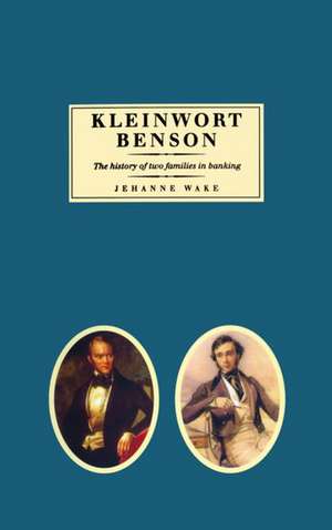 Kleinwort Benson: The History of Two Families in Banking de Jehanne Wake