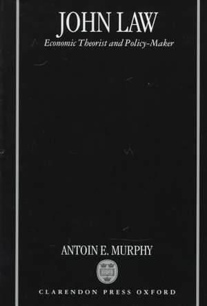 John Law: Economic Theorist and Policy-maker de Antoin E. Murphy