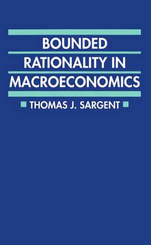 Bounded Rationality in Macroeconomics: The Arne Ryde Memorial Lectures de Thomas J. Sargent