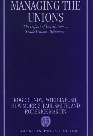 Managing the Unions: The Impact of Legislation on Trade Unions' Behaviour de Roger Undy