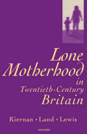 Lone Motherhood in Twentieth-Century Britain: From Footnote to Front Page de Kathleen Kiernan